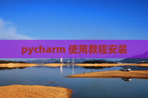 pycharm 使用教程安装